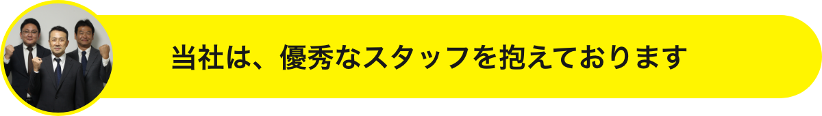 当社は、優秀なスタッフを抱えております