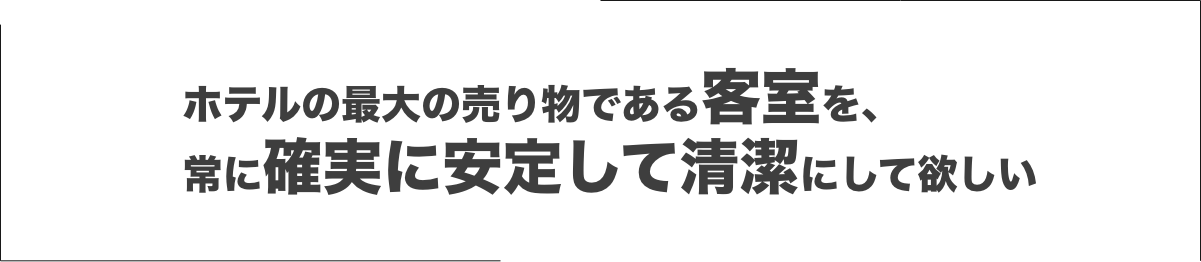 ホテルの最大の売り物である客室が汚いと、ホテルの商品価値はゼロに等しい